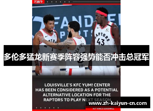 多伦多猛龙新赛季阵容强势能否冲击总冠军