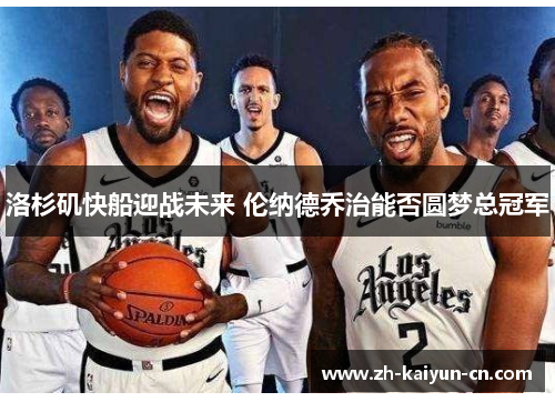 洛杉矶快船迎战未来 伦纳德乔治能否圆梦总冠军